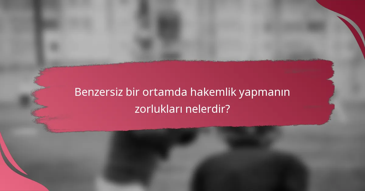 Benzersiz bir ortamda hakemlik yapmanın zorlukları nelerdir?