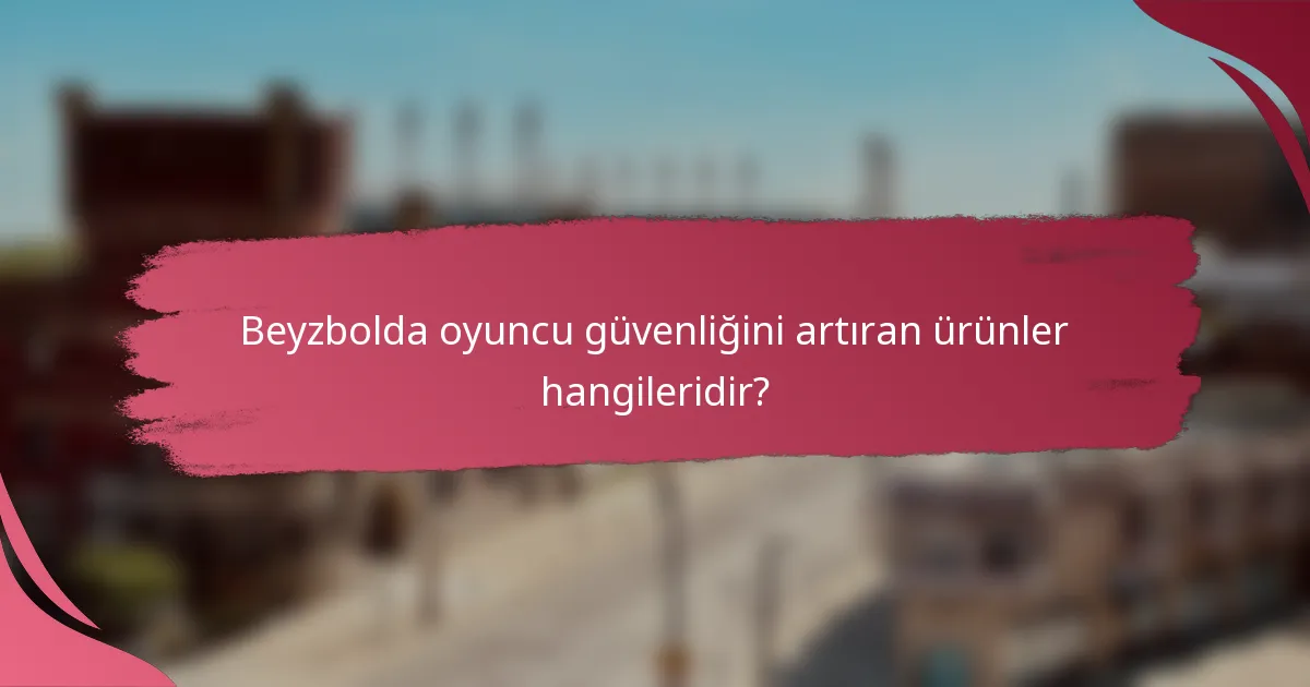 Beyzbolda oyuncu güvenliğini artıran ürünler hangileridir?
