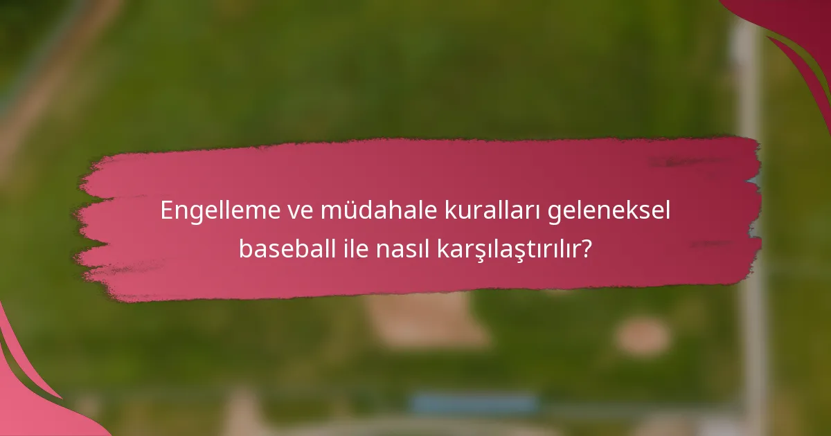 Engelleme ve müdahale kuralları geleneksel baseball ile nasıl karşılaştırılır?