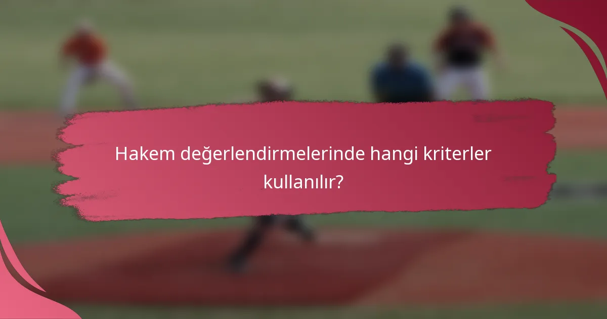 Hakem değerlendirmelerinde hangi kriterler kullanılır?