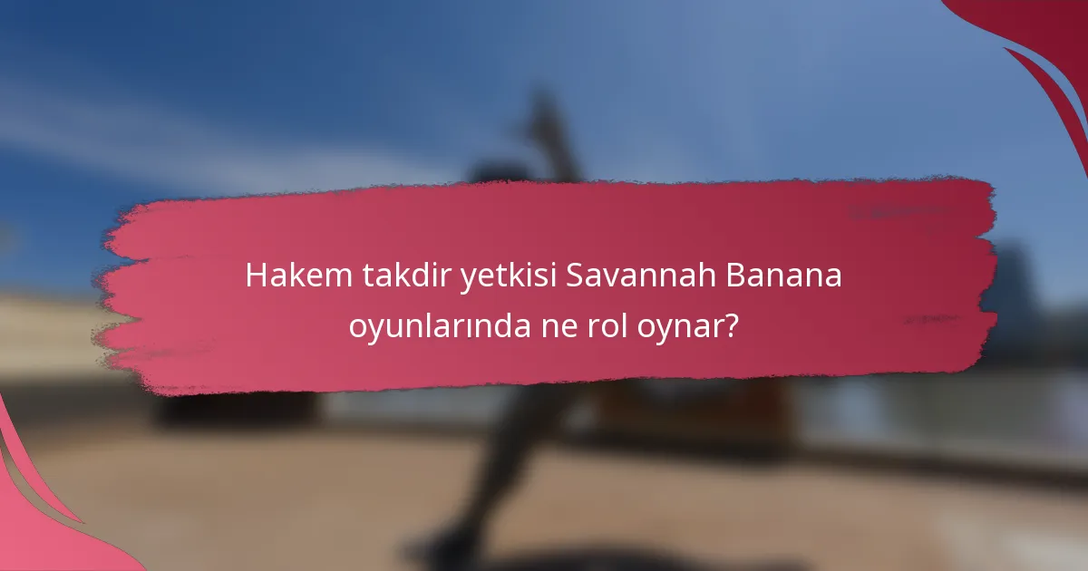 Hakem takdir yetkisi Savannah Banana oyunlarında ne rol oynar?