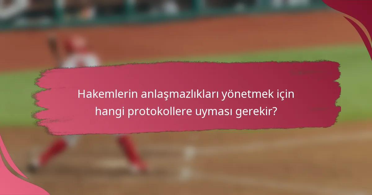 Hakemlerin anlaşmazlıkları yönetmek için hangi protokollere uyması gerekir?