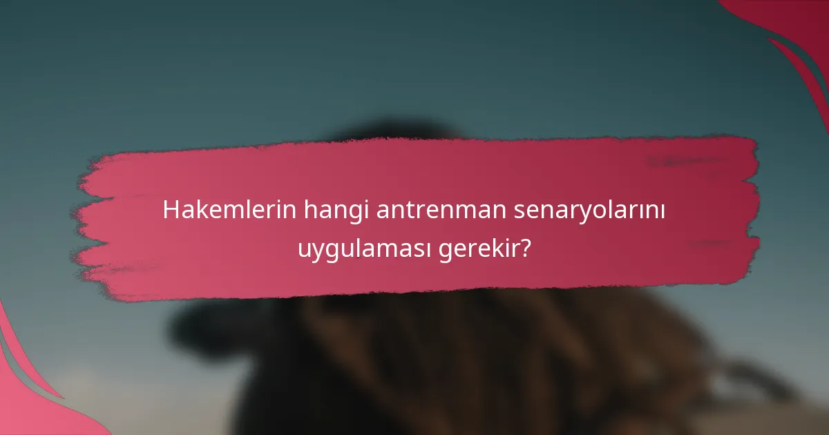 Hakemlerin hangi antrenman senaryolarını uygulaması gerekir?