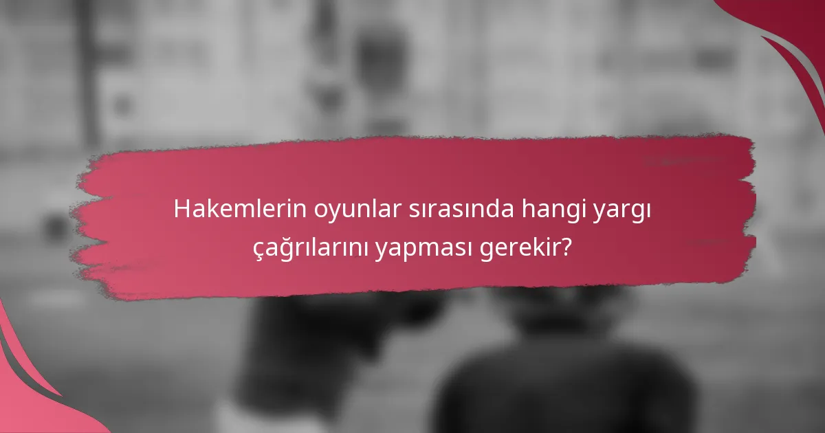 Hakemlerin oyunlar sırasında hangi yargı çağrılarını yapması gerekir?