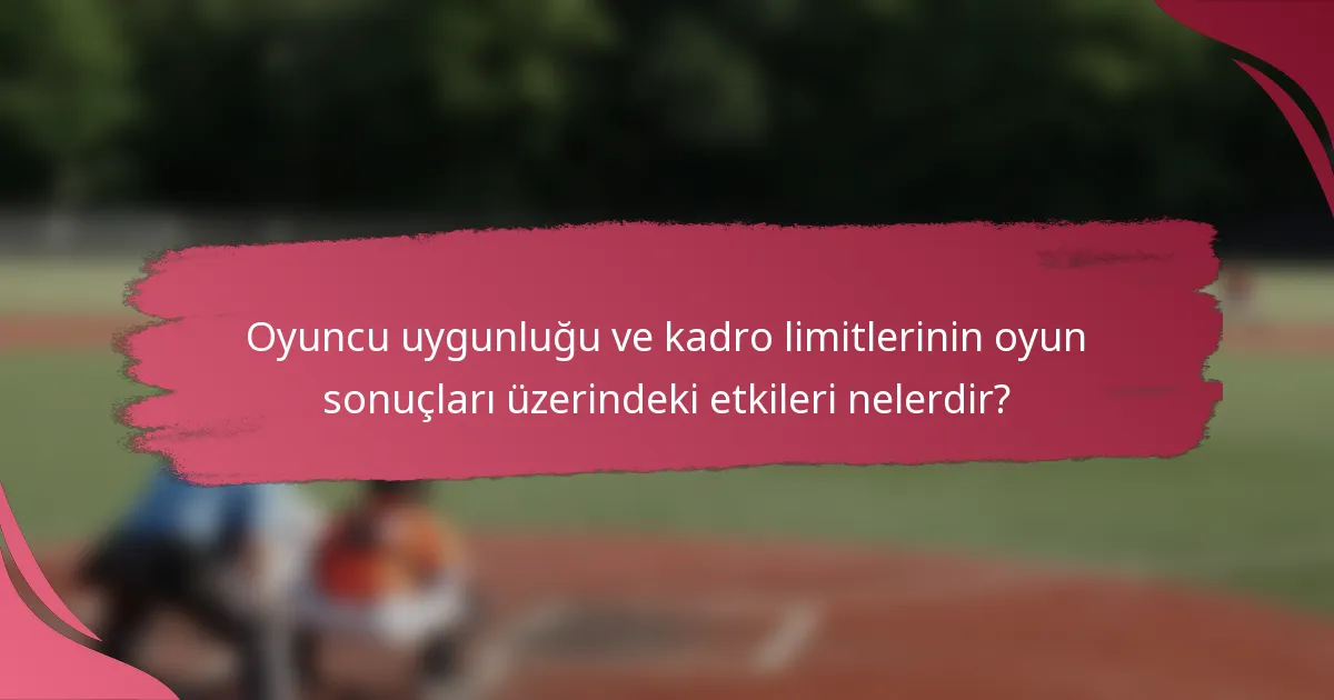 Oyuncu uygunluğu ve kadro limitlerinin oyun sonuçları üzerindeki etkileri nelerdir?