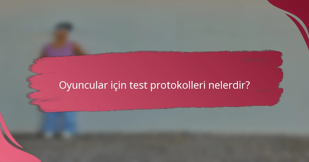 Oyuncular için test protokolleri nelerdir?