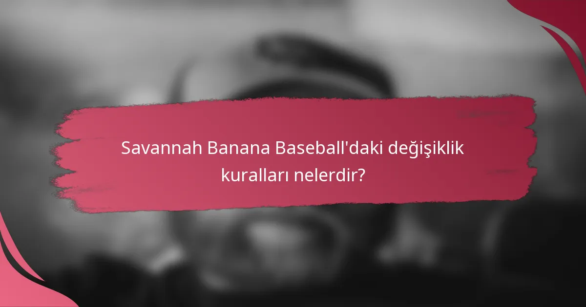 Savannah Banana Baseball'daki değişiklik kuralları nelerdir?