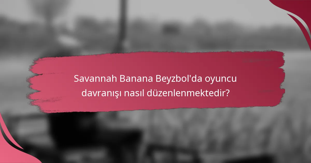 Savannah Banana Beyzbol'da oyuncu davranışı nasıl düzenlenmektedir?