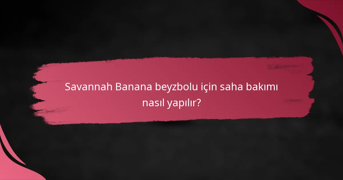 Savannah Banana beyzbolu için saha bakımı nasıl yapılır?
