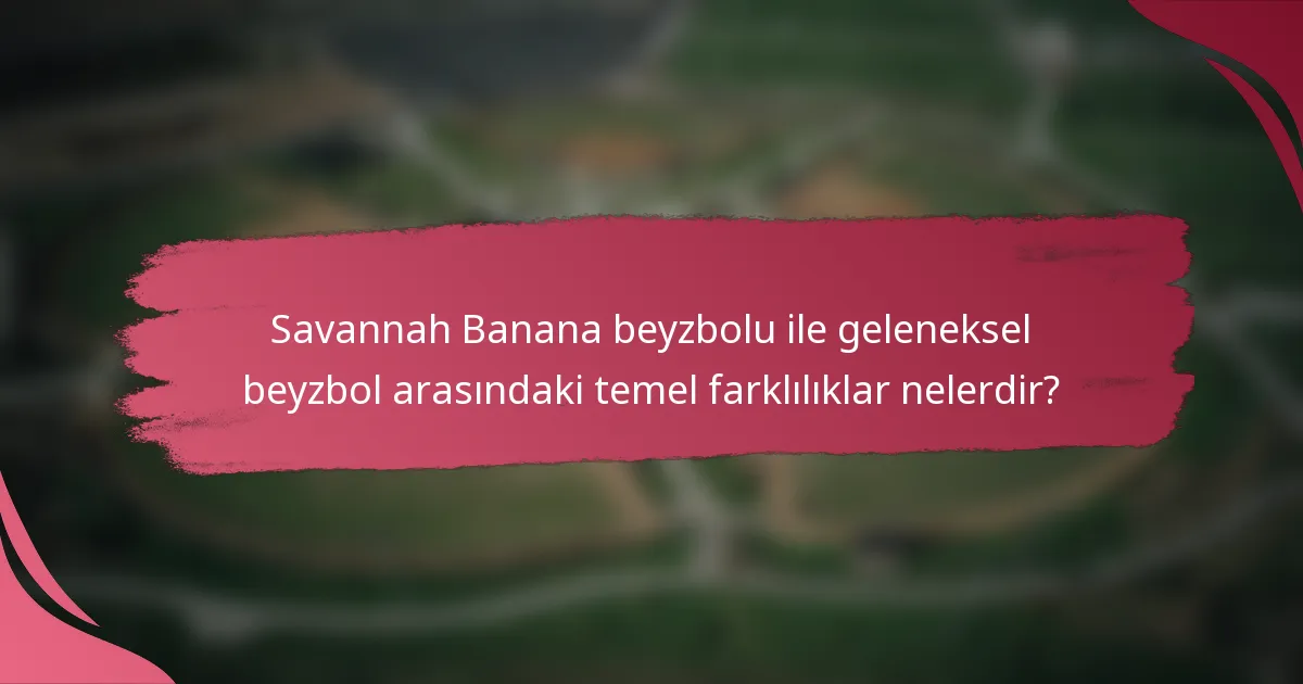 Savannah Banana beyzbolu ile geleneksel beyzbol arasındaki temel farklılıklar nelerdir?