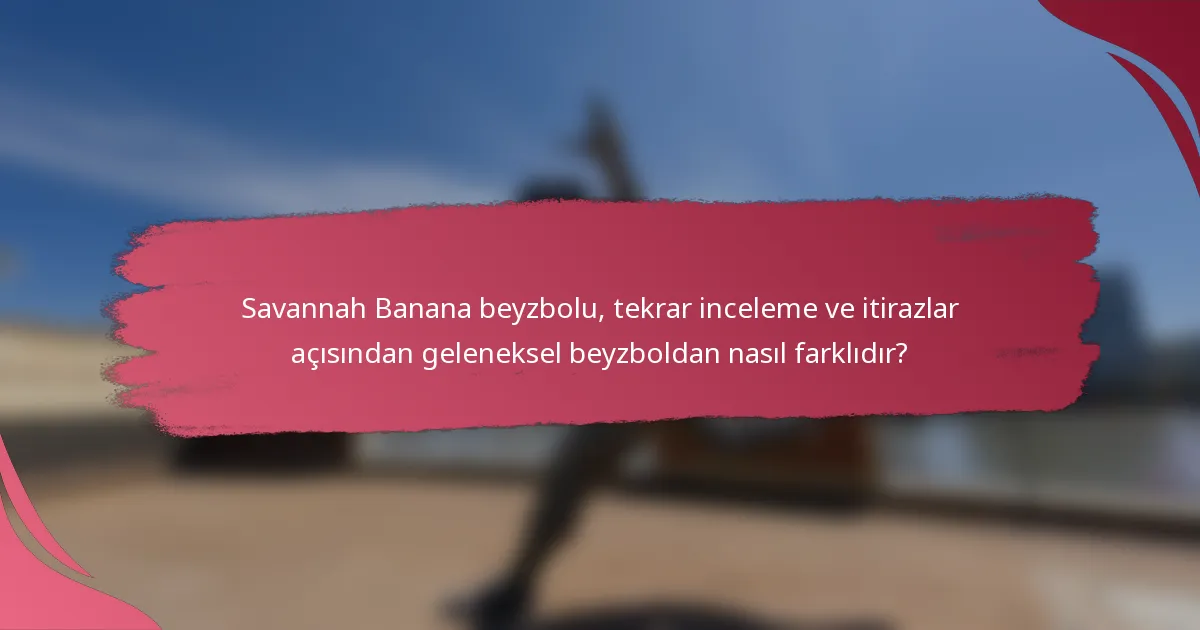 Savannah Banana beyzbolu, tekrar inceleme ve itirazlar açısından geleneksel beyzboldan nasıl farklıdır?