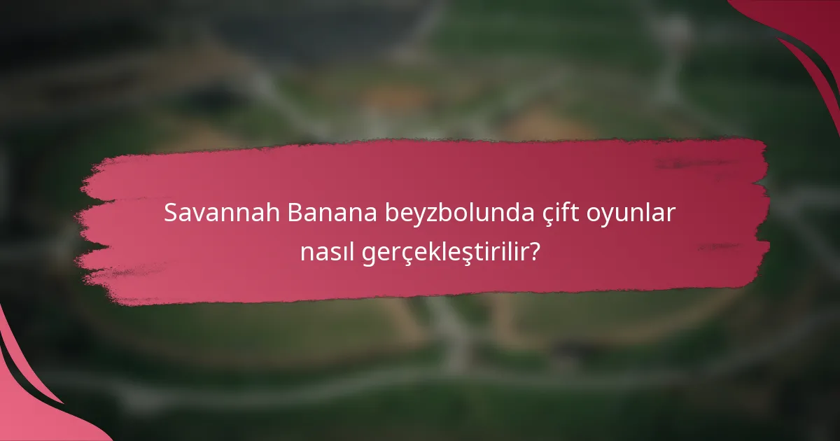 Savannah Banana beyzbolunda çift oyunlar nasıl gerçekleştirilir?
