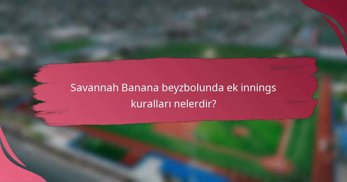 Savannah Banana beyzbolunda ek innings kuralları nelerdir?