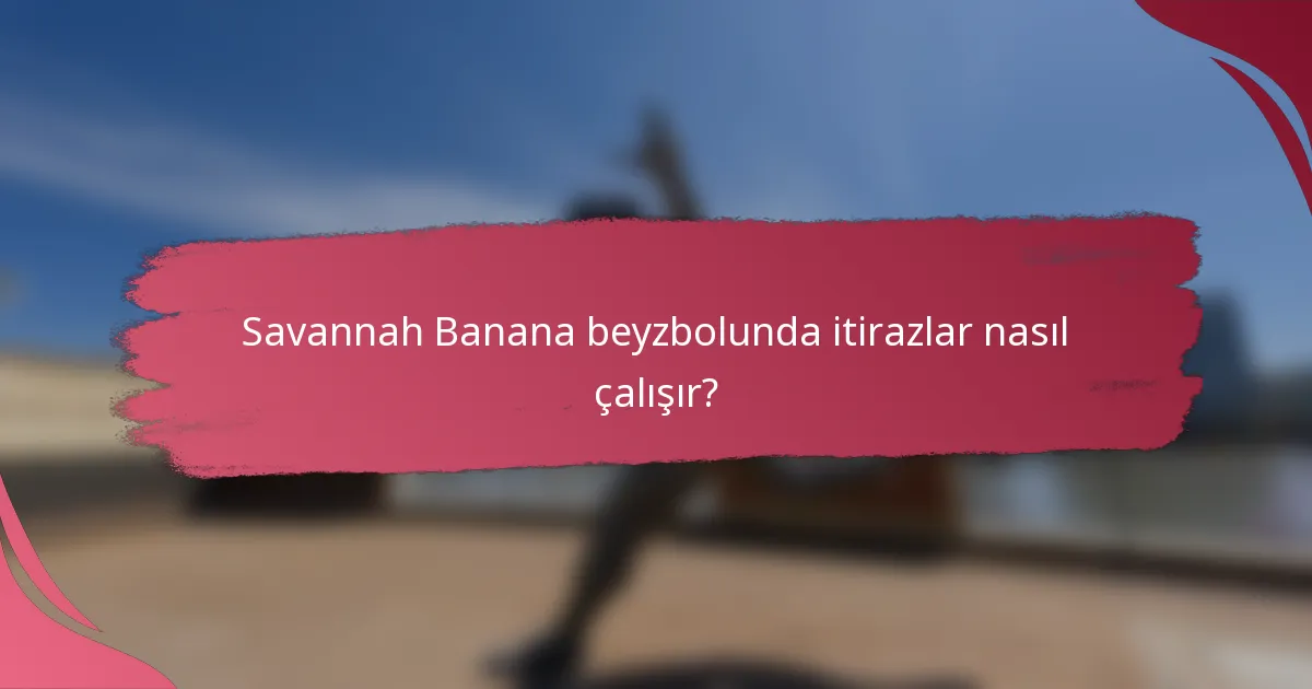 Savannah Banana beyzbolunda itirazlar nasıl çalışır?