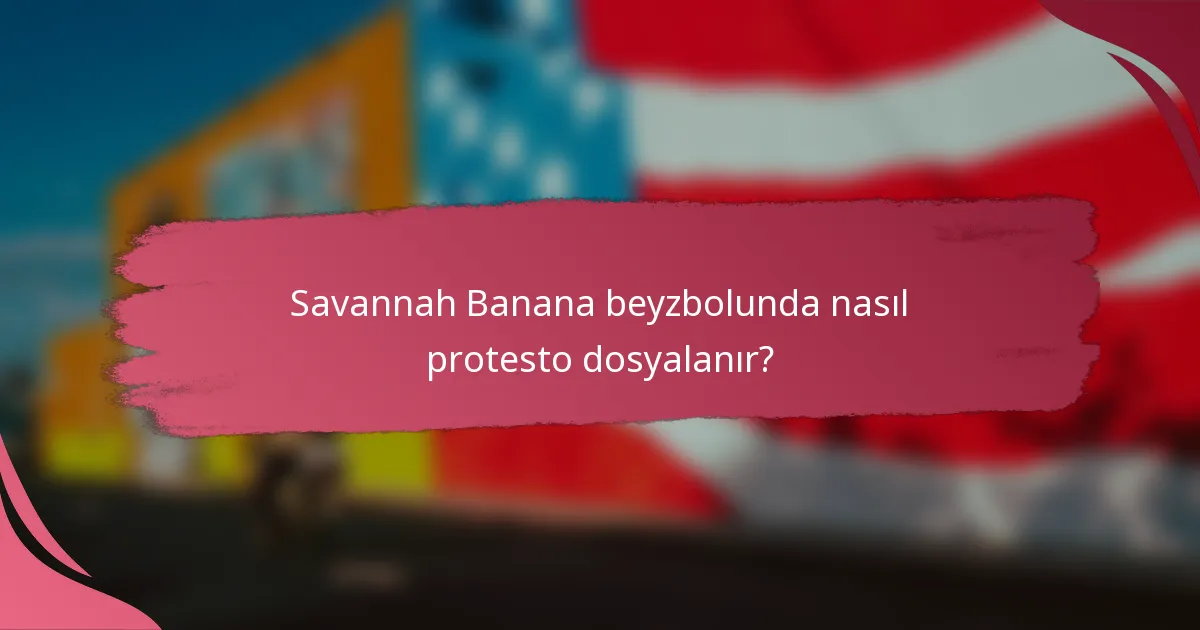 Savannah Banana beyzbolunda nasıl protesto dosyalanır?