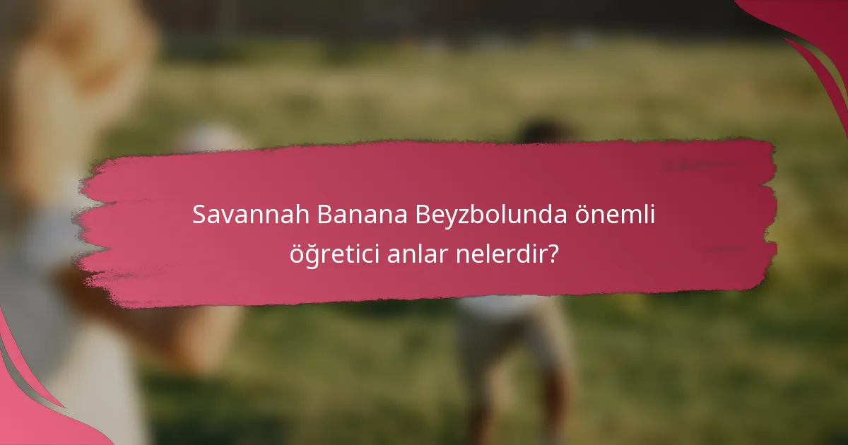 Savannah Banana Beyzbolunda önemli öğretici anlar nelerdir?