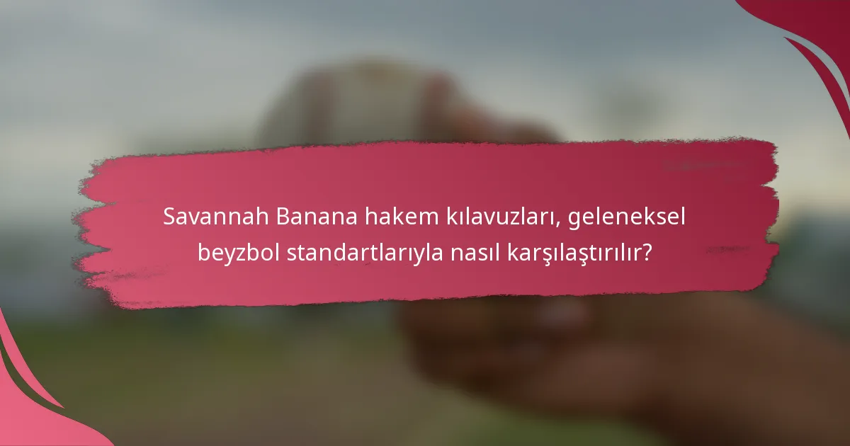Savannah Banana hakem kılavuzları, geleneksel beyzbol standartlarıyla nasıl karşılaştırılır?