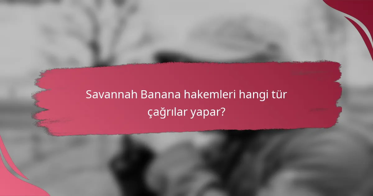 Savannah Banana hakemleri hangi tür çağrılar yapar?