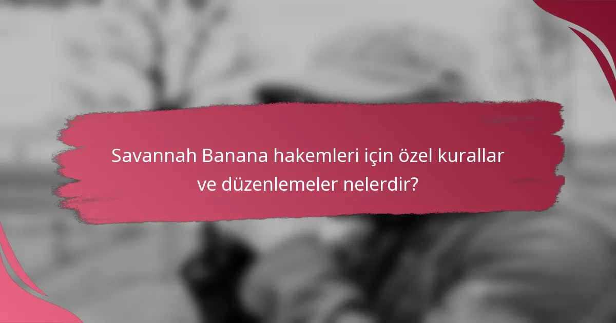 Savannah Banana hakemleri için özel kurallar ve düzenlemeler nelerdir?