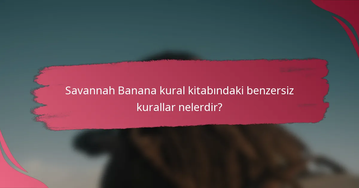 Savannah Banana kural kitabındaki benzersiz kurallar nelerdir?