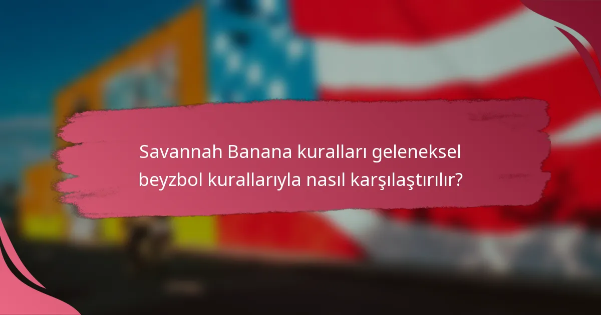 Savannah Banana kuralları geleneksel beyzbol kurallarıyla nasıl karşılaştırılır?