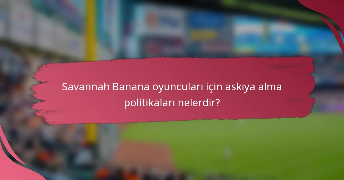 Savannah Banana oyuncuları için askıya alma politikaları nelerdir?
