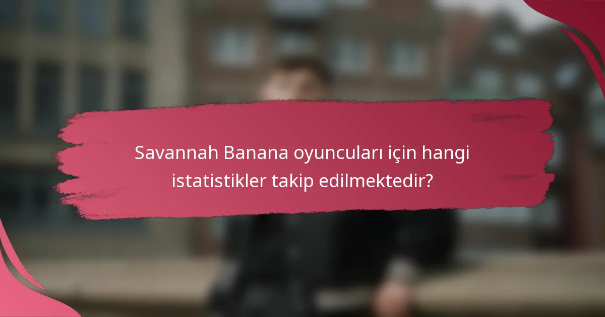 Savannah Banana oyuncuları için hangi istatistikler takip edilmektedir?