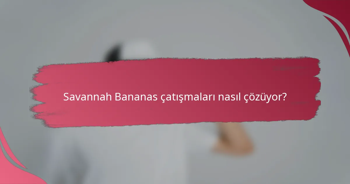 Savannah Bananas çatışmaları nasıl çözüyor?