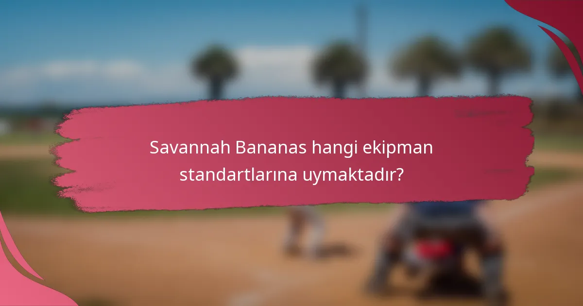 Savannah Bananas hangi ekipman standartlarına uymaktadır?