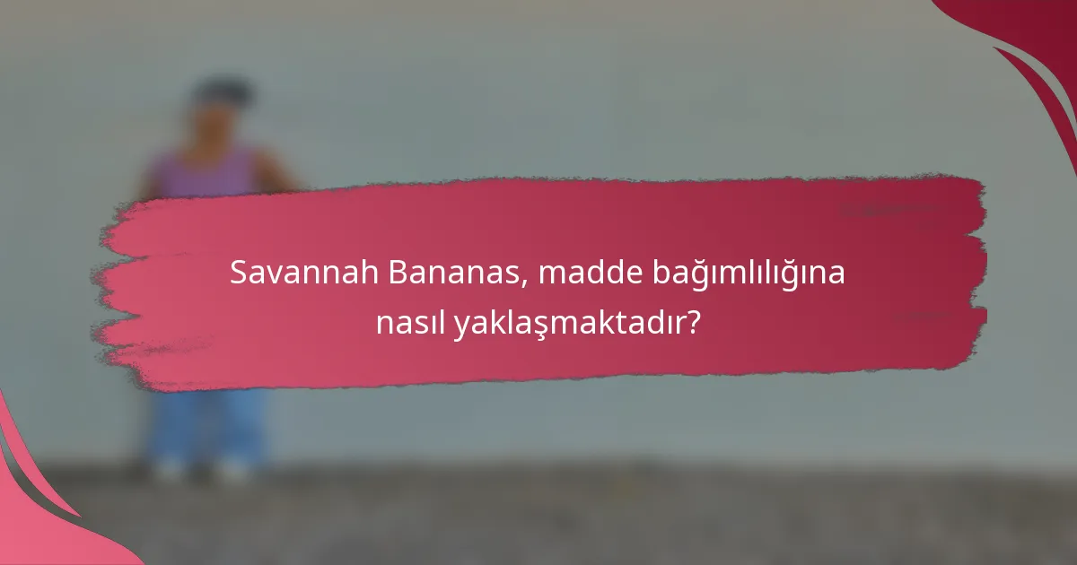 Savannah Bananas, madde bağımlılığına nasıl yaklaşmaktadır?