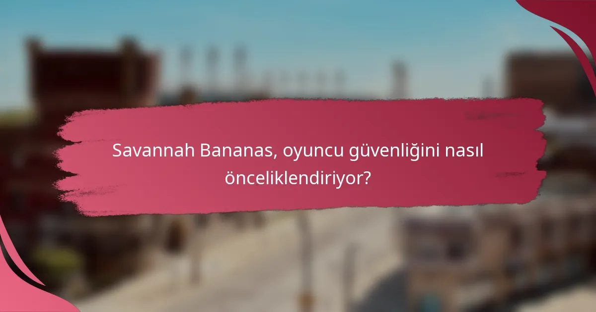 Savannah Bananas, oyuncu güvenliğini nasıl önceliklendiriyor?