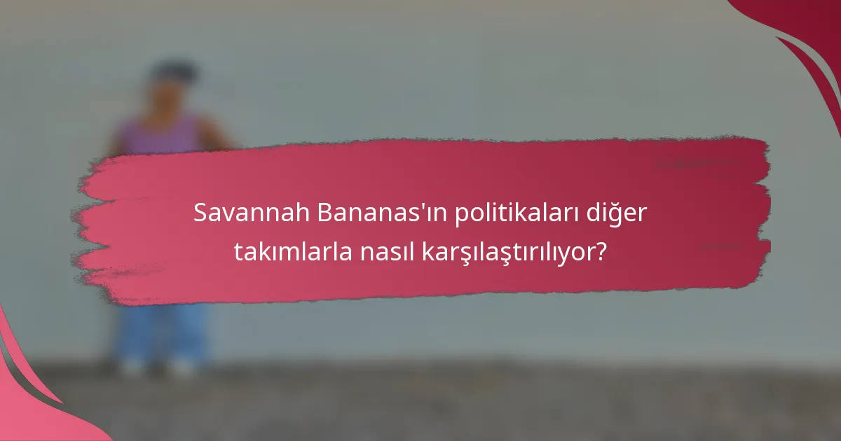 Savannah Bananas'ın politikaları diğer takımlarla nasıl karşılaştırılıyor?