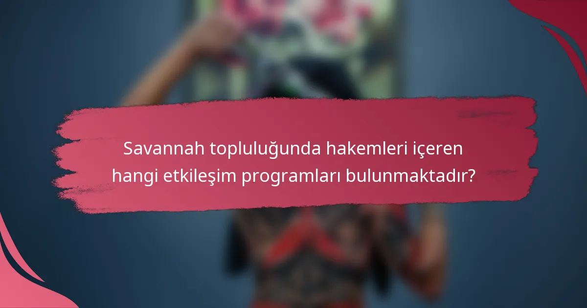 Savannah topluluğunda hakemleri içeren hangi etkileşim programları bulunmaktadır?