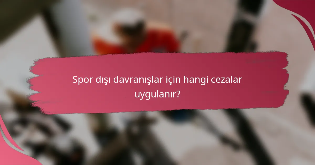 Spor dışı davranışlar için hangi cezalar uygulanır?