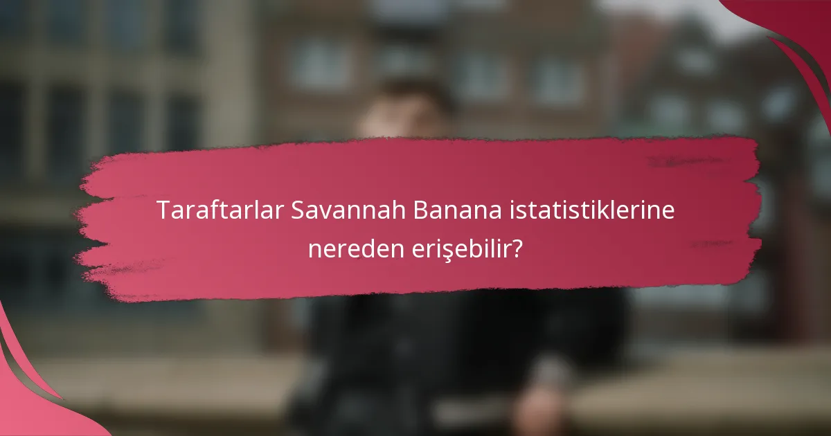 Taraftarlar Savannah Banana istatistiklerine nereden erişebilir?